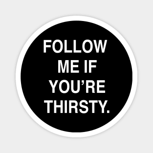 FOLLOW  ME IF YOU’RE THIRSTY Magnet